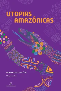 "Utopias Amazônicas". Fonte: Marcos Colón, Ateliê Editorial/Denilson Baniwa.