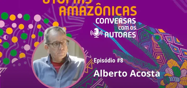 Alberto Acosta debate o Bem Viver, a armadilha do progresso e os limites do extractivismo no 8º episódio do LatitudeCast. Arte: Fabrício Vinhas/Amazônia Latitude.