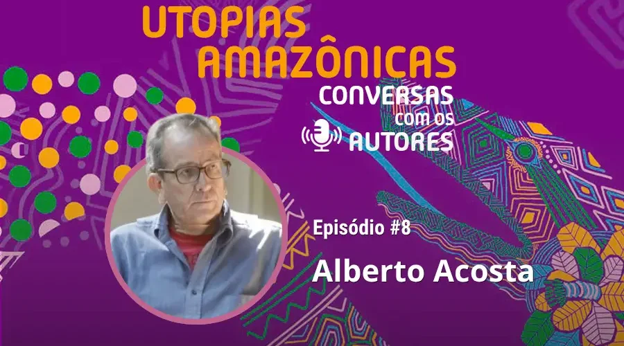 Alberto Acosta debate o Bem Viver, a armadilha do progresso e os limites do extractivismo no 8º episódio do LatitudeCast. Arte: Fabrício Vinhas/Amazônia Latitude.