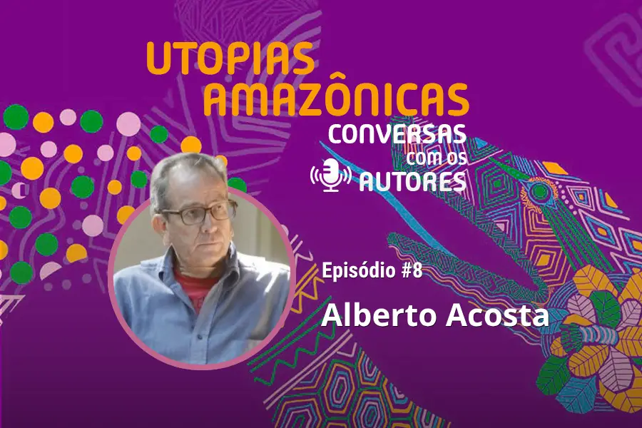 Alberto Acosta debate o Bem Viver, a armadilha do progresso e os limites do extractivismo no 8º episódio do LatitudeCast. Arte: Fabrício Vinhas/Amazônia Latitude.